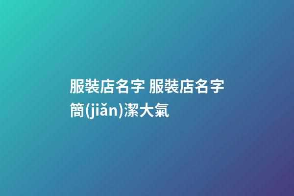 服裝店名字 服裝店名字簡(jiǎn)潔大氣-第1張-店鋪起名-玄機(jī)派